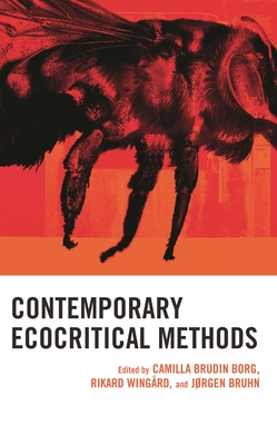 Contemporary Ecocritical Methods - Borg, Camilla Brudin (Editor), and Vakoch, Douglas A (Editor), and Wing�rd, Rikard (Editor)
