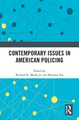 Contemporary Issues in American Policing - Moule Jr, Richard K (Editor), and Fox, Bryanna (Editor)