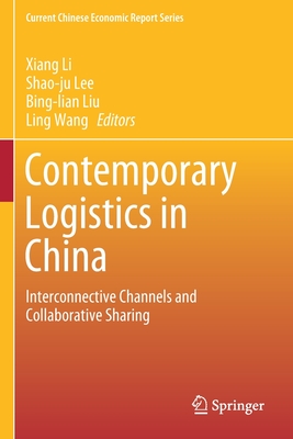 Contemporary Logistics in China: Interconnective Channels and Collaborative Sharing - Li, Xiang (Editor), and Lee, Shao-Ju (Editor), and Liu, Bing-Lian (Editor)