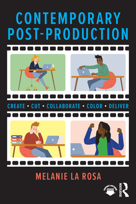Contemporary Post-Production: Create, Cut, Collaborate, Color, Deliver - La Rosa, Melanie