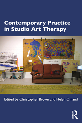 Contemporary Practice in Studio Art Therapy - Brown, Christopher (Editor), and Omand, Helen (Editor)