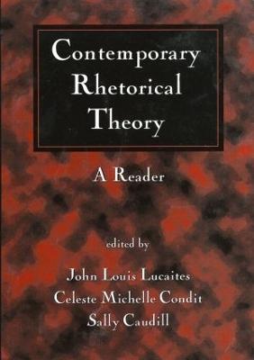 Contemporary Rhetorical Theory, First Edition: A Reader - Lucaites, John Louis, PhD (Editor), and Condit, Celeste Michelle, PhD (Editor), and Caudill, Sally A, PhD (Editor)