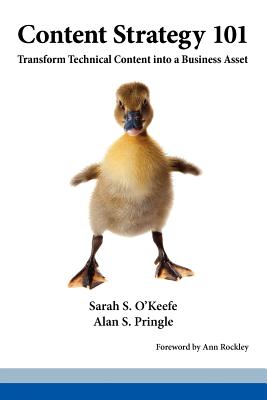 Content Strategy 101: Transform Technical Content Into a Business Asset - O'Keefe, Sarah S, and Pringle, Alan S, and Rockley, Ann (Foreword by)