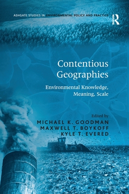 Contentious Geographies: Environmental Knowledge, Meaning, Scale - Boykoff, Maxwell T, and Goodman, Michael K (Editor)