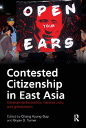 Contested Citizenship in East Asia: Developmental Politics, National Unity, and Globalization