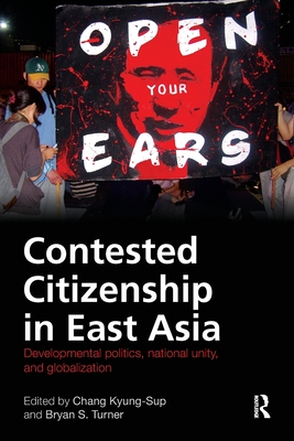 Contested Citizenship in East Asia: Developmental Politics, National Unity, and Globalization - Chang, Kyung-Sup (Editor), and Turner, Bryan (Editor)