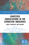 Contested Consultations in the Extractive Industries: Rights, Processes, and Tensions