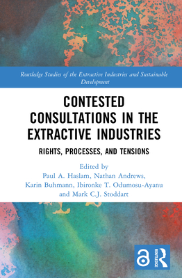 Contested Consultations in the Extractive Industries: Rights, Processes, and Tensions - Haslam, Paul A (Editor), and Andrews, Nathan (Editor), and Buhmann, Karin (Editor)