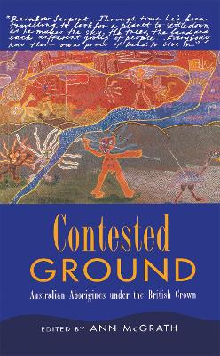 Contested Ground: Australian Aborigines under the British Crown - McGrath, Ann (Editor)