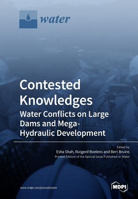 Contested Knowledges: Water Conflicts on Large Dams and Mega-Hydraulic Development - Shah, Esha (Guest editor), and Boelens, Rutgerd (Guest editor), and Bruins, Bert (Guest editor)