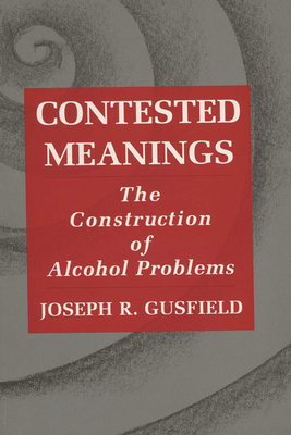 Contested Meanings: The Construction of Alcohol Problems - Gusfield, Joseph R