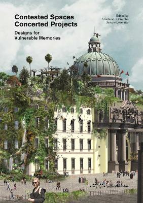 Contested Spaces, Concerted Projects: Designs for Vulnerable Memories - Colombo, Cristina F. (Editor), and Leveratto, Jacopo (Editor)