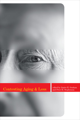Contesting Aging and Loss - Graham, Janice E (Editor), and Stephenson, Peter H (Editor)