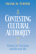 Contesting Cultural Authority: Essays in Victorian Intellectual Life