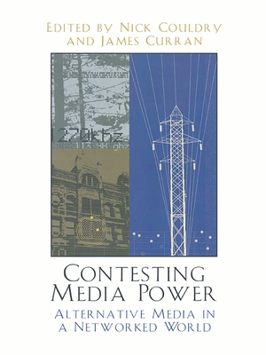 Contesting Media Power: Alternative Media in a Networked World - Atton, Chris (Contributions by), and Bennett, Lance (Contributions by), and Benson, Rodney (Contributions by)