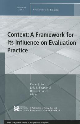 Context: A Framework for Its Influence on Evaluation Practice - Rog, Debra J, Ms. (Editor), and Fitzpatrick, Jody L (Editor), and Conner, Ross F (Editor)