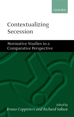 Contextualizing Secession: Normative Studies in Comparative Perspective - Coppieters, Bruno (Editor), and Sakwa, Richard (Editor)