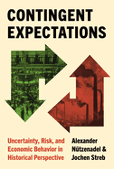 Contingent Expectations: Uncertainty, Risk, and Economic Behavior in Historical Perspective