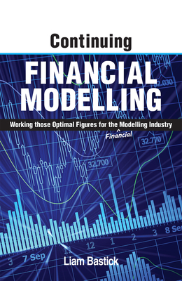 Continuing Financial Modelling: Working Those Optimal Figures For the (Financial) Modelling Industry - Bastick, Liam