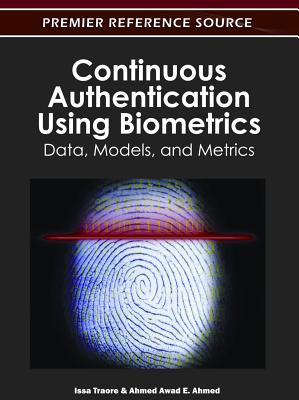 Continuous Authentication Using Biometrics: Data, Models, and Metrics - Traore, Issa (Editor), and Ahmed, Ahmed Awad E (Editor)