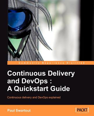 Continuous Delivery and DevOps: A QuickStart Guide - Swartout, Paul