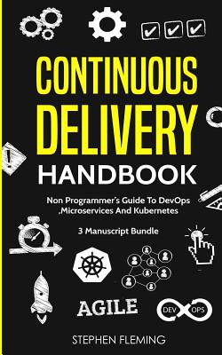 Continuous Delivery Handbook: Non-Programmer's Guide To DevOps, Microservices And Kubernetes - Fleming, Stephen