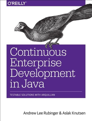 Continuous Enterprise Development in Java: Testable Solutions with Arquillian - Rubinger, Andrew Lee, and Knutsen, Aslak