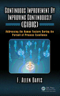 Continuous Improvement by Improving Continuously (Cibic): Addressing the Human Factors During the Pursuit of Process Excellence