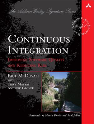 Continuous Integration: Improving Software Quality and Reducing Risk - Duvall, Paul, and Matyas, Steve, and Glover, Andrew