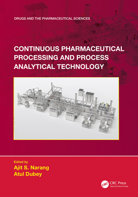 Continuous Pharmaceutical Processing and Process Analytical Technology - Narang, Ajit S (Editor), and Dubey, Atul (Editor)