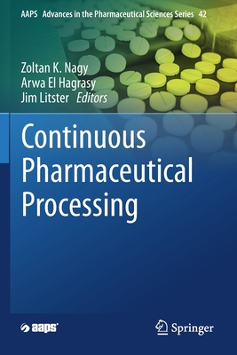 Continuous Pharmaceutical Processing - Nagy, Zoltan K (Editor), and El Hagrasy, Arwa (Editor), and Litster, Jim (Editor)