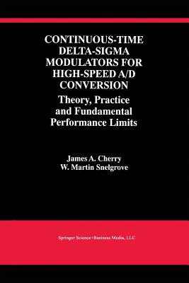 Continuous-Time Delta-SIGMA Modulators for High-Speed A/D Conversion: Theory, Practice and Fundamental Performance Limits - Cherry, James A, and Snelgrove, W Martin