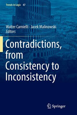 Contradictions, from Consistency to Inconsistency - Carnielli, Walter (Editor), and Malinowski, Jacek (Editor)