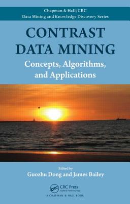 Contrast Data Mining: Concepts, Algorithms, and Applications - Dong, Guozhu (Editor), and Bailey, James, Dr., Od, PhD (Editor)