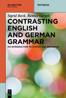 Contrasting English and German Grammar: An Introduction to Syntax and Semantics - Beck, Sigrid, and Gergel, Remus