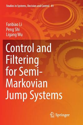 Control and Filtering for Semi-Markovian Jump Systems - Li, Fanbiao, and Shi, Peng, and Wu, Ligang