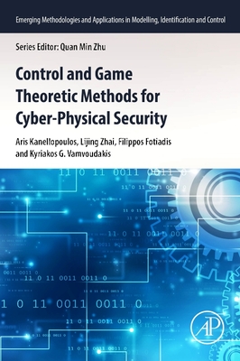 Control and Game Theoretic Methods for Cyber-Physical Security - Kanellopoulos, Aris, and Zhai, Lijing, and Fotiadis, Filippos