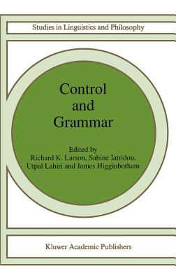 Control and Grammar - Larson, R K (Editor), and Iatridou, S (Editor), and Lahiri, Utpal (Editor)