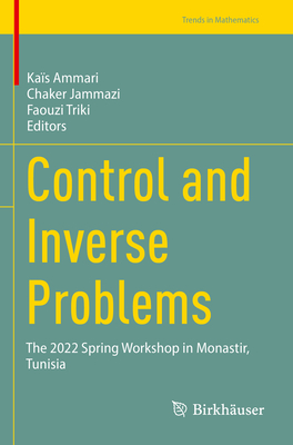 Control and Inverse Problems: The 2022 Spring Workshop in Monastir, Tunisia - Ammari, Ka�s (Editor), and Jammazi, Chaker (Editor), and Triki, Faouzi (Editor)
