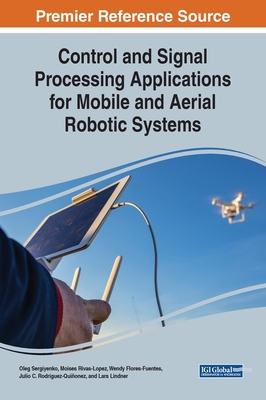 Control and Signal Processing Applications for Mobile and Aerial Robotic Systems - Sergiyenko, Oleg (Editor), and Rivas-Lopez, Moises (Editor), and Flores-Fuentes, Wendy (Editor)