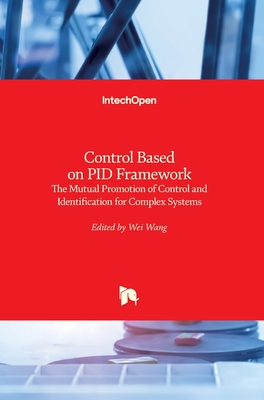 Control Based on PID Framework: The Mutual Promotion of Control and Identification for Complex Systems - Wang, Wei (Editor)