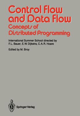 Control Flow and Data Flow: Concepts of Distributed Programming: International Summer School - Bauer, F L (Director), and Broy, Manfred (Editor), and Dijkstra, E W (Director)