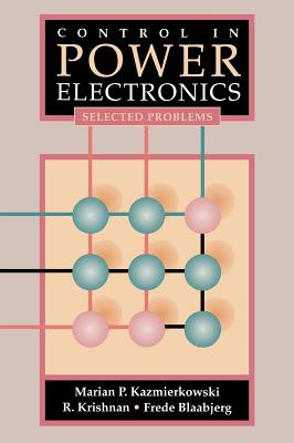 Control in Power Electronics: Selected Problems - Kazmierkowski, Marian P (Editor), and Krishnan, Ramu (Editor), and Blaabjerg, Frede (Editor)