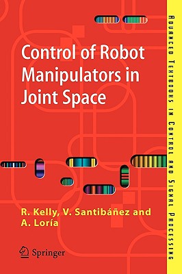 Control of Robot Manipulators in Joint Space - Kelly, Rafael, and Santib��ez Davila, Victor, and Lor�a Perez, Julio Antonio
