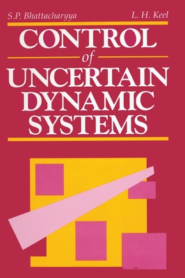 Control of Uncertain Dynamic Systems - Bhattacharyya, Shankar P, and Keel, Lee H