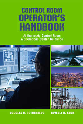 Control Room Operator's Handbook: At-the-ready Control Room and Operations Center Guidance - Rothenberg, Douglas H., and Kuch, Beverly B.