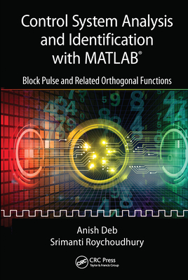 Control System Analysis and Identification with MATLAB�: Block Pulse and Related Orthogonal Functions - Deb, Anish, and Roychoudhury, Srimanti