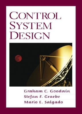 Control System Design - Goodwin, Graham C, and Graebe, Stefan F, and Salgado, Mario E