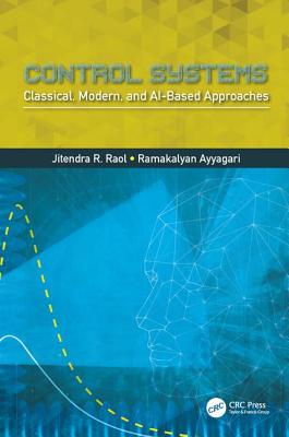 Control Systems: Classical, Modern, and Ai-Based Approaches - Raol, Jitendra R, and Ayyagari, Ramakalyan