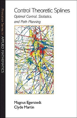 Control Theoretic Splines: Optimal Control, Statistics, and Path Planning - Egerstedt, Magnus, and Martin, Clyde